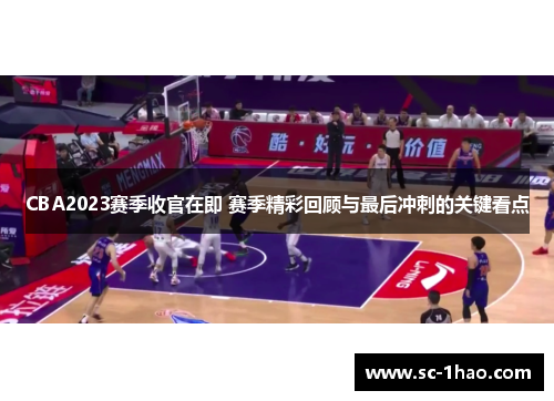 CBA2023赛季收官在即 赛季精彩回顾与最后冲刺的关键看点