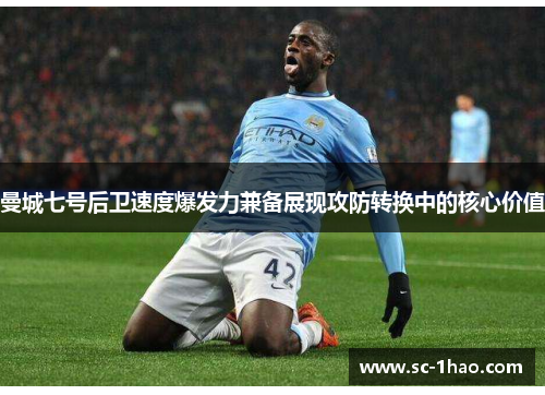 曼城七号后卫速度爆发力兼备展现攻防转换中的核心价值