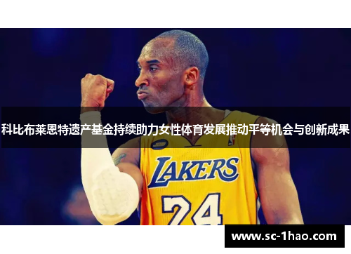 科比布莱恩特遗产基金持续助力女性体育发展推动平等机会与创新成果