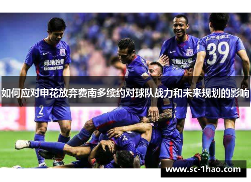 如何应对申花放弃费南多续约对球队战力和未来规划的影响