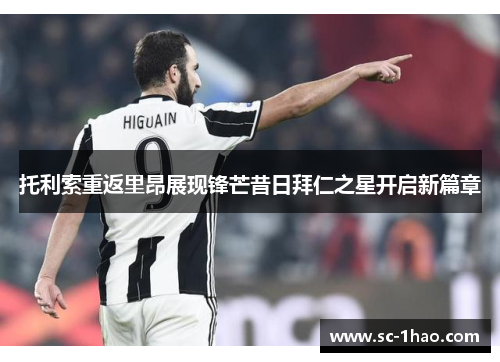 托利索重返里昂展现锋芒昔日拜仁之星开启新篇章