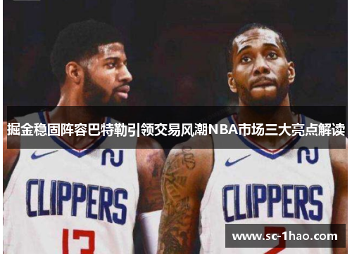掘金稳固阵容巴特勒引领交易风潮NBA市场三大亮点解读