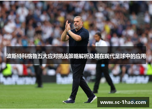 波斯特科格鲁五大应对挑战策略解析及其在现代足球中的应用