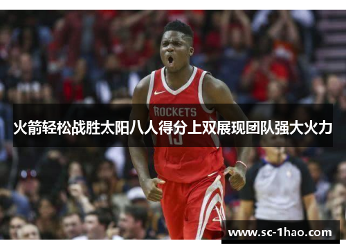 火箭轻松战胜太阳八人得分上双展现团队强大火力