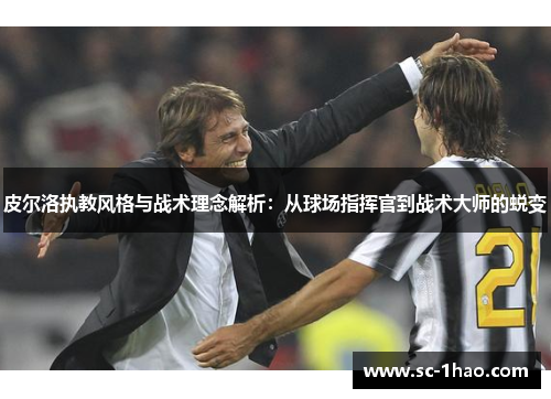 皮尔洛执教风格与战术理念解析：从球场指挥官到战术大师的蜕变