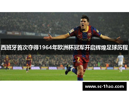 西班牙首次夺得1964年欧洲杯冠军开启辉煌足球历程