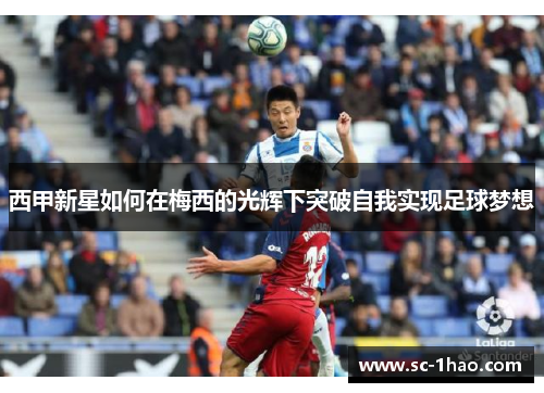 西甲新星如何在梅西的光辉下突破自我实现足球梦想