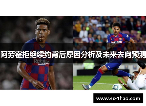 阿劳霍拒绝续约背后原因分析及未来去向预测